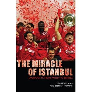 Williams, John The Miracle of Istanbul: Liverpool Fc, from Paisley to Benitez Williams, John The Miracle of Istanbul: Liverpool Fc, from Paisley to Benitez