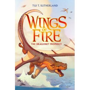 Sutherland, Tui The Dragonet Prophecy (Wings of Fire #1): Volume 1: 01 Sutherland, Tui The Dragonet Prophecy (Wings of Fire #1): Volume 1: 01