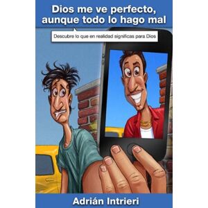 Intrieri, Adrian Dios me ve perfecto, aunque todo lo hago mal/ God Sees Me Perfect Even Though I Do Things Wrong Intrieri, Adrian Dios me ve perfecto, aunque todo lo hago mal/ God Sees Me Perfect Even Though I Do Things Wrong
