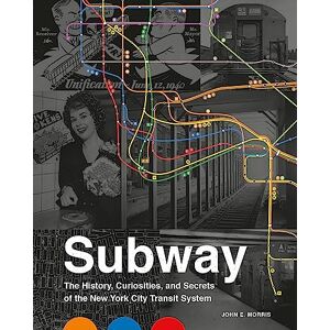 Morris, John E Subway: The Curiosities, Secrets, and Unofficial History of the New York City Transit System Morris, John E Subway: The Curiosities, Secrets, and Unofficial History of the New York City Transit System
