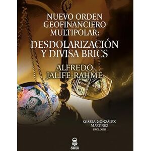 Jalife-Rahme, Alfredo Nuevo Orden Geofinanciero Multipolar: Desdolarización y Divisa BRICS Jalife-Rahme, Alfredo Nuevo Orden Geofinanciero Multipolar: Desdolarización y Divisa BRICS
