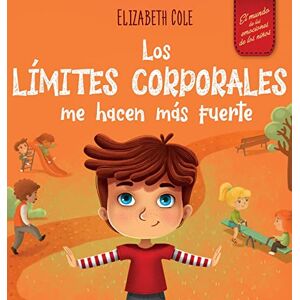 Cole, Elizabeth Los límites corporales me hacen más fuerte: Libro para niños sobre seguridad corporal, espacio personal, partes privadas y consentimiento, que enseña habilidades sociales y la conciencia corporal Cole, Elizabeth Los límites corporales me hacen más fuerte: Libro para niños sobre seguridad corporal, espacio personal, partes privadas y consentimiento, que enseña habilidades sociales y la conciencia corporal