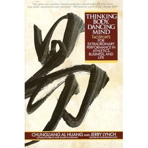 Huang, Chungliang Al Thinking Body, Dancing Mind: Taosports for Extraordinary Performance in Athletics, Business, and Life Huang, Chungliang Al Thinking Body, Dancing Mind: Taosports for Extraordinary Performance in Athletics, Business, and Life