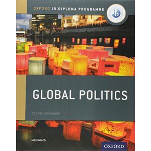 Kirsch, Max IB Global Politics Course Book: Oxford IB Diploma Programme Kirsch, Max IB Global Politics Course Book: Oxford IB Diploma Programme