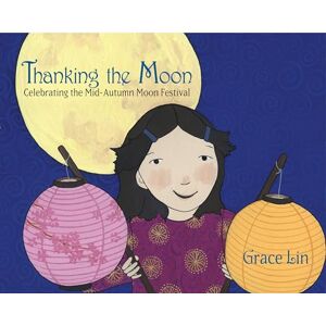 Lin, Grace Thanking the Moon: Celebrating the Mid-Autumn Moon Festival Lin, Grace Thanking the Moon: Celebrating the Mid-Autumn Moon Festival