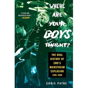 Payne, Chris Where Are Your Boys Tonight?: The Oral History of Emo’s Mainstream Explosion 1999-2008 Payne, Chris Where Are Your Boys Tonight?: The Oral History of Emo’s Mainstream Explosion 1999-2008