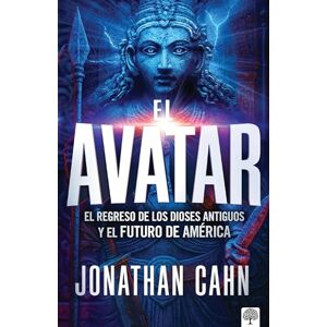 Cahn, Jonathan El Avatar: El Regreso de Los Dioses Antiguos Y El Futuro del América Cahn, Jonathan El Avatar: El Regreso de Los Dioses Antiguos Y El Futuro del América