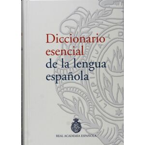 Real Academia Espanola Diccionario Esencial De La Lengua Espanola/ Essential Dictionary of the Spanish Language Real Academia Espanola Diccionario Esencial De La Lengua Espanola/ Essential Dictionary of the Spanish Language