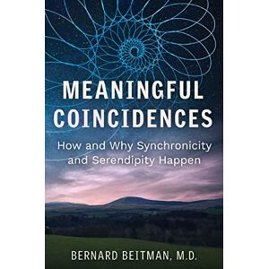 Beitman, Bernard Meaningful Coincidences: How and Why Synchronicity and Serendipity Happen Beitman, Bernard Meaningful Coincidences: How and Why Synchronicity and Serendipity Happen
