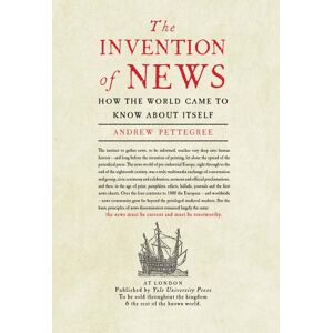 Pettegree, Andrew The Invention of News: How the World Came to Know About Itself Pettegree, Andrew The Invention of News: How the World Came to Know About Itself
