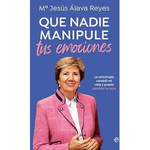 Álava Reyes, MªJesús Que nadie manipule tus emociones: La psicología cambió mi vida y puede cambiar la tuya (Salud) Álava Reyes, MªJesús Que nadie manipule tus emociones: La psicología cambió mi vida y puede cambiar la tuya (Salud)