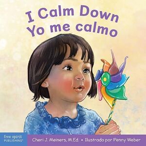Meiners M Ed, Cheri J I Calm Down / Yo Me Calmo: A Book about Working Through Strong Emotions / Un Libro Sobre Cómo Manejar Las Emociones Fuertes Meiners M Ed, Cheri J I Calm Down / Yo Me Calmo: A Book about Working Through Strong Emotions / Un Libro Sobre Cómo Manejar Las Emociones Fuertes