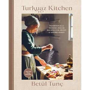 Tunç, Betül Turkuaz Kitchen: Traditional and Modern Dough Recipes for Sweet and Savory Bakes: A Baking Book Tunç, Betül Turkuaz Kitchen: Traditional and Modern Dough Recipes for Sweet and Savory Bakes: A Baking Book