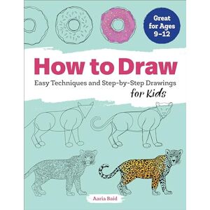 Baid, Aaria How to Draw: Easy Techniques and Step-By-Step Drawings for Kids Baid, Aaria How to Draw: Easy Techniques and Step-By-Step Drawings for Kids
