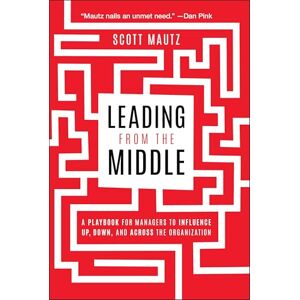 Scott Leading from the Middle: A Playbook for Managers to Influence Up, Down, and Across the Organization Scott Leading from the Middle: A Playbook for Managers to Influence Up, Down, and Across the Organization