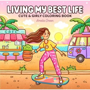 Green, Amelia Living My Best Life: Coloring Book for Adults and Teens Featuring Cute & Girly Scenes for Relaxation Green, Amelia Living My Best Life: Coloring Book for Adults and Teens Featuring Cute & Girly Scenes for Relaxation