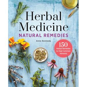 Kennedy MD, Anne Herbal Medicine Natural Remedies: 150 Herbal Remedies to Heal Common Ailments Kennedy MD, Anne Herbal Medicine Natural Remedies: 150 Herbal Remedies to Heal Common Ailments