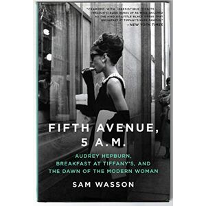 Wasson, Sam Fifth Avenue, 5 A.M.: Audrey Hepburn, Breakfast at Tiffany's, and the Dawn of the Modern Woman Wasson, Sam Fifth Avenue, 5 A.M.: Audrey Hepburn, Breakfast at Tiffany's, and the Dawn of the Modern Woman