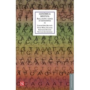 López Beltrán, Carlos Fondo De Cultura Económica Genómica Mestiza. Raza, Nación Y Ciencia En Latinoamérica López Beltrán, Carlos Fondo De Cultura Económica Genómica Mestiza. Raza, Nación Y Ciencia En Latinoamérica