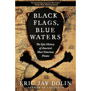 Dolin, Eric Jay Black Flags, Blue Waters: The Epic History of America's Most Notorious Pirates Dolin, Eric Jay Black Flags, Blue Waters: The Epic History of America's Most Notorious Pirates