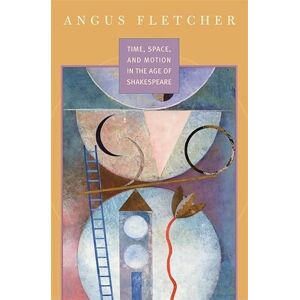 Fletcher, Distinguished Professor Emeritus Angus Time, Space, and Motion in the Age of Shakespeare Fletcher, Distinguished Professor Emeritus Angus Time, Space, and Motion in the Age of Shakespeare