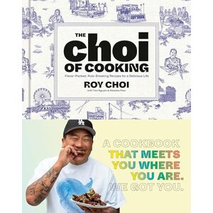 Choi, Roy The Choi of Cooking: Flavor-Packed, Rule-Breaking Recipes for a Delicious Life: A Cookbook Choi, Roy The Choi of Cooking: Flavor-Packed, Rule-Breaking Recipes for a Delicious Life: A Cookbook