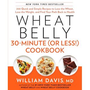 Davis, William Wheat Belly 30-Minute (Or Less!) Cookbook: 200 Quick and Simple Recipes to Lose the Wheat, Lose the Weight, and Find Your Path Back to Health Davis, William Wheat Belly 30-Minute (Or Less!) Cookbook: 200 Quick and Simple Recipes to Lose the Wheat, Lose the Weight, and Find Your Path Back to Health