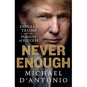 D'Antonio, Michael Never Enough: Donald Trump and the Pursuit of Success D'Antonio, Michael Never Enough: Donald Trump and the Pursuit of Success
