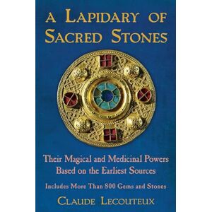 Lecouteux, Claude A Lapidary of Sacred Stones: Their Magical and Medicinal Powers Based on the Earliest Sources Lecouteux, Claude A Lapidary of Sacred Stones: Their Magical and Medicinal Powers Based on the Earliest Sources