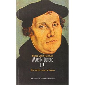 García-Villoslada Alzagaray, Ricardo Martín Lutero. II: En lucha contra Roma García-Villoslada Alzagaray, Ricardo Martín Lutero. II: En lucha contra Roma