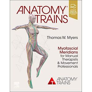Myers, Thomas W Anatomy Trains: Myofascial Meridians for Manual Therapists and Movement Professionals Myers, Thomas W Anatomy Trains: Myofascial Meridians for Manual Therapists and Movement Professionals