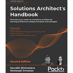 Shrivastava, Saurabh Solutions Architect's Handbook Second Edition: Kick-start your career as a solutions architect by learning architecture design principles and strategies Shrivastava, Saurabh Solutions Architect's Handbook Second Edition: Kick-start your career as a solutions architect by learning architecture design principles and strategies