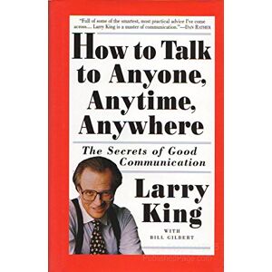 King, Larry How to Talk to Anyone, Anytime, Anywhere: The Secrets of Good Communication King, Larry How to Talk to Anyone, Anytime, Anywhere: The Secrets of Good Communication