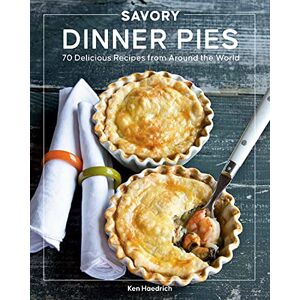 Haedrich, Ken Savory Dinner Pies: More Than 80 Delicious Recipes from Around the World Haedrich, Ken Savory Dinner Pies: More Than 80 Delicious Recipes from Around the World