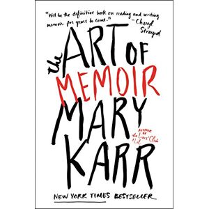 Karr, Mary The Art of Memoir: A Master Class in the Essential Elements of Great Memoir Writing Karr, Mary The Art of Memoir: A Master Class in the Essential Elements of Great Memoir Writing