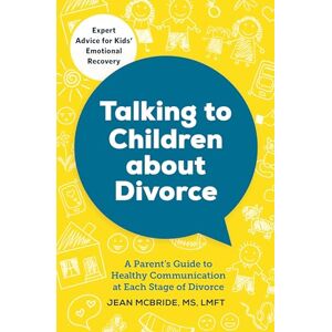 McBride MS, Jean Talking to Children about Divorce: A Parent's Guide to Healthy Communication at Each Stage of Divorce McBride MS, Jean Talking to Children about Divorce: A Parent's Guide to Healthy Communication at Each Stage of Divorce