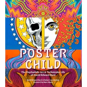 Byrd, David Edward Poster Child: The Psychedelic Art & Technicolor Life of David Edward Byrd Byrd, David Edward Poster Child: The Psychedelic Art & Technicolor Life of David Edward Byrd