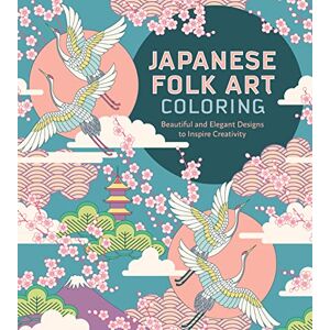 Editors of Chartwell Books Japanese Folk Art Coloring Book: Beautiful and Elegant Designs to Inspire Creativity Editors of Chartwell Books Japanese Folk Art Coloring Book: Beautiful and Elegant Designs to Inspire Creativity