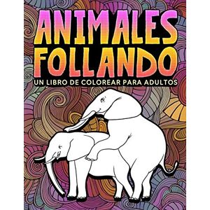 Animales follando: Un libro de colorear para adultos: 31 divertidas páginas para colorear con elefantes, perros, gatos, monos, llamas, jirafas y ... para la relajación y el alivio del estrés Animales follando: Un libro de colorear para adultos: 31 divertidas páginas para colorear con elefantes, perros, gatos, monos, llamas, jirafas y ... para la relajación y el alivio del estrés