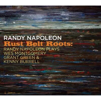 Import Rust Belt Roots: Randy Napoleon Plays Wes Montgome - Randy Napoleon Import Rust Belt Roots: Randy Napoleon Plays Wes Montgome - Randy Napoleon