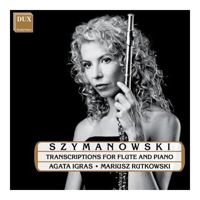 Dux Szymanowski: Transcriptions For Flute And Piano Dux Szymanowski: Transcriptions For Flute And Piano