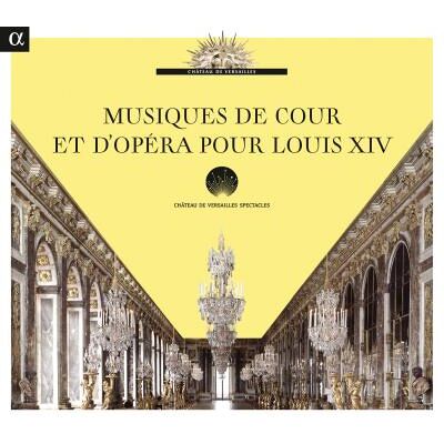Alpha Musiques de Cour et d'Opera pour Louis XIV Alpha Musiques de Cour et d'Opera pour Louis XIV