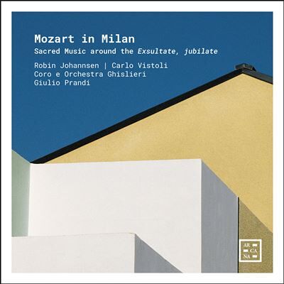 ARCANA Mozart In Milan: Sacred Music Around The Exsultate ARCANA Mozart In Milan: Sacred Music Around The Exsultate