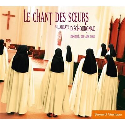 BAYARD Le Chant Des Soeurs De L'Abbaye D'Echourgnac - Collectif BAYARD Le Chant Des Soeurs De L'Abbaye D'Echourgnac - Collectif