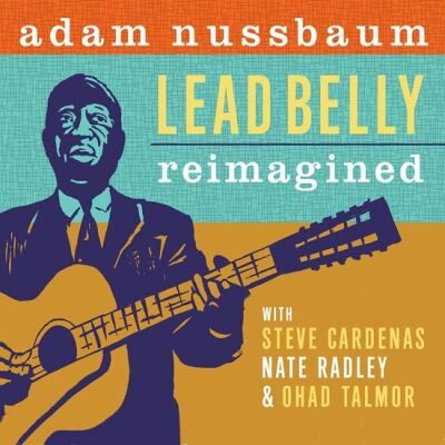 Sunnyside Lead Belly Reimagined - Adam Nussbaum Sunnyside Lead Belly Reimagined - Adam Nussbaum