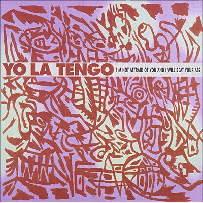 Matador I Am Not Afraid Of You And I Will Beat Your Ass - Yo La Tengo Matador I Am Not Afraid Of You And I Will Beat Your Ass - Yo La Tengo