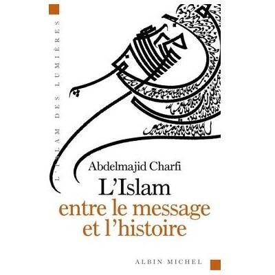 Albin Michel L'islam, entre le message et l'histoire Albin Michel L'islam, entre le message et l'histoire