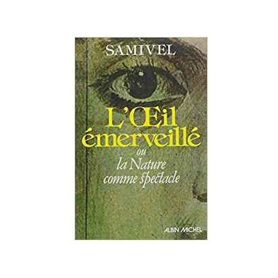 Albin Michel L'OEIL EMERVEILLE OU LA NATURE COMME SPECTACLE Albin Michel L'OEIL EMERVEILLE OU LA NATURE COMME SPECTACLE