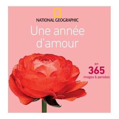National Geographic Une annee d'amour en 365 images et pensees National Geographic Une annee d'amour en 365 images et pensees