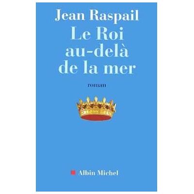 Albin Michel Le roi au-delà de la mer Albin Michel Le roi au-delà de la mer